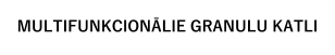 MULTIFUNKCIONĀLIE GRANULU KATLI